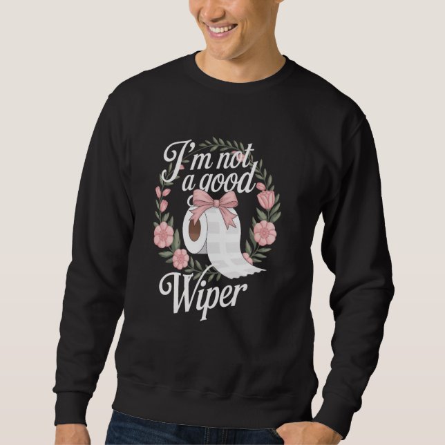 Embarrassing Funny Adult Im Not a Good Wiper Inapp Sweatshirt (Front)