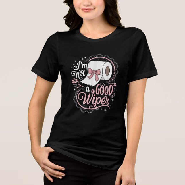 Embarrassing Funny Im Not a Good Wiper Tri-Blend Shirt (Front)