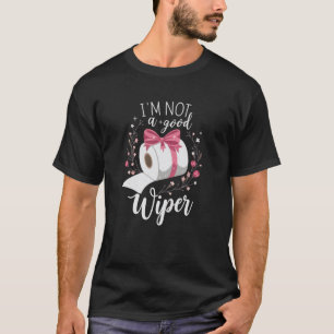 Embarrassing Joke Women Men Im Not a Good Wiper T-Shirt