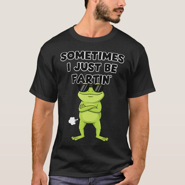 Embarrassing Sometimes I Just Be Farting Funny T-Shirt (Front)