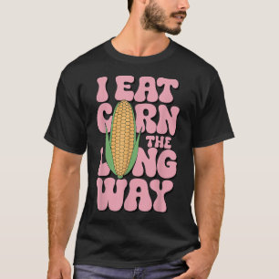 Embarring I Eat Corn The Long Way Inappropriate Hu T-Shirt