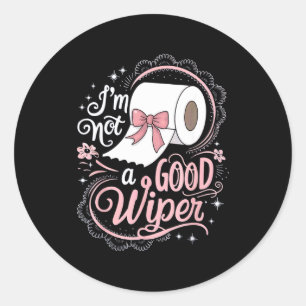 Embarring Shirt Funny Im Not A Good Wiper Inapprop Classic Round Sticker