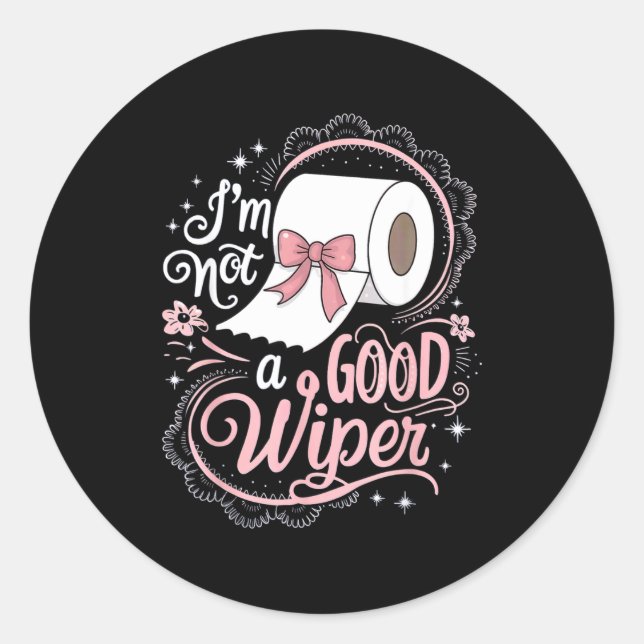 Embarring Shirt Funny Im Not A Good Wiper Inapprop Classic Round Sticker (Front)