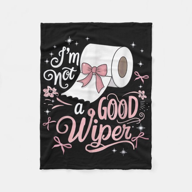 Embarring Shirt Funny Im Not A Good Wiper Inapprop Fleece Blanket (Front)