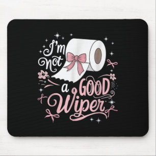 Embarring Shirt Funny Im Not A Good Wiper Inapprop Mouse Pad