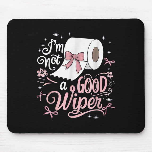 Embarring Shirt Funny Im Not A Good Wiper Inapprop Mouse Pad (Front)