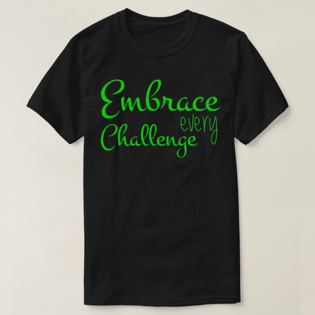 Embrace Every Challenge Cool Quotes T-Shirt (Design Front)