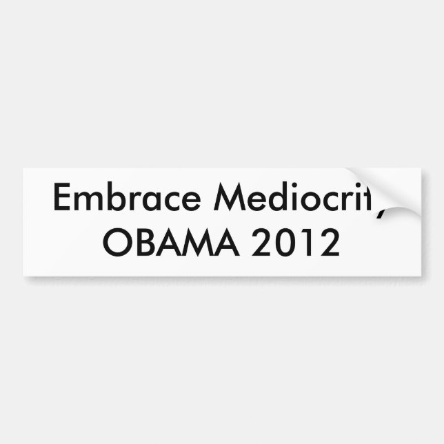 Embrace Mediocrity OBAMA 2012 Bumper Sticker (Front)