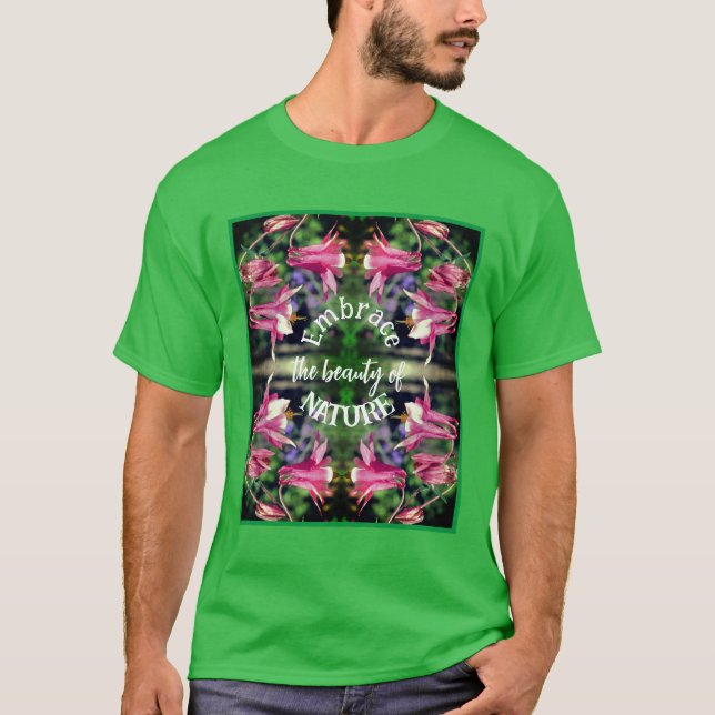 Embrace Nature Flowers Inspirational  T-Shirt (Front)