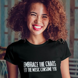 Embrace the Chaos Let the Music Consume You T-Shirt