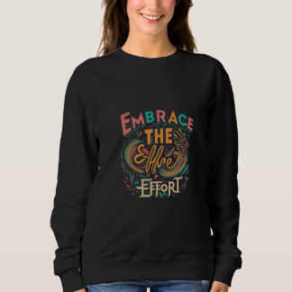 Embrace the effort  sweatshirt