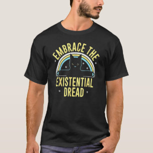 Embrace The Existential Dread Cat T-Shirt