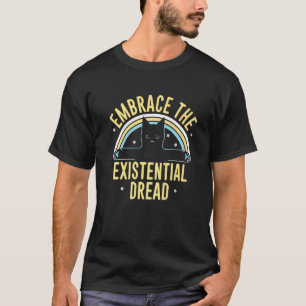 Embrace The Existential Dread Loving Cat Cat Cat T-Shirt