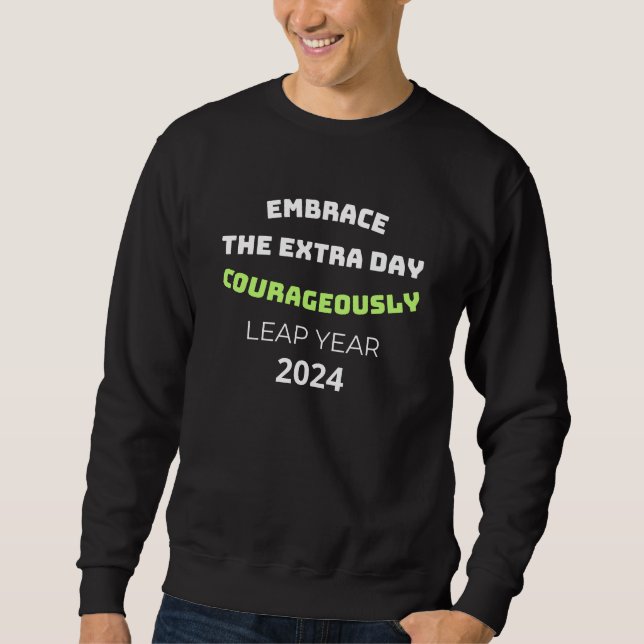 Embrace the extra day courageously leap year sweatshirt (Front)