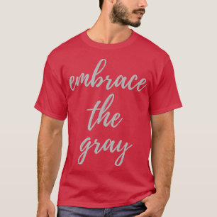Embrace the Grey hair silver hair pro aging T-Shirt