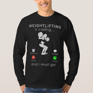 Embrace the Iron: Lifting is Calling and I Must Go T-Shirt