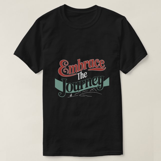 Embrace the Journey T-Shirt (Design Front)