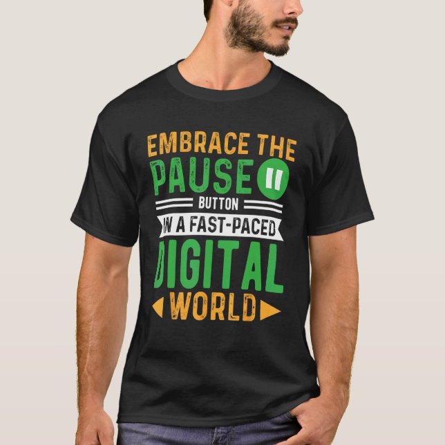 Embrace The Pause Button In A Fast Paced Digital W T-Shirt (Front)