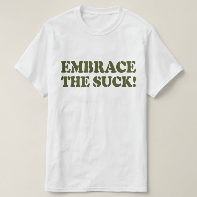 EMBRACE THE SUCK! T-Shirt (Design Front)