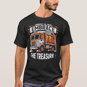 Embrace The Trash Embrace The Treasure Garbage Tru T-Shirt