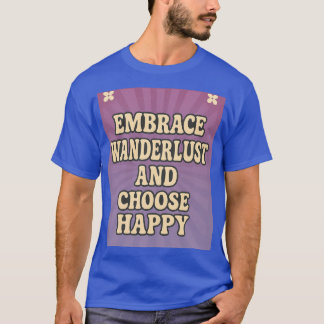 Embrace Wanderlust and Choose Happy T-Shirt