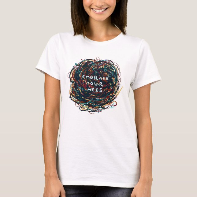 Embrace your Mess T-Shirt (Front)