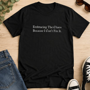 Embracing The Chaos Because I Can't Fix It T-Shirt