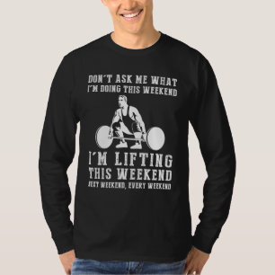 Embracing the Lift: Weightlifting Weekend Warrior T-Shirt