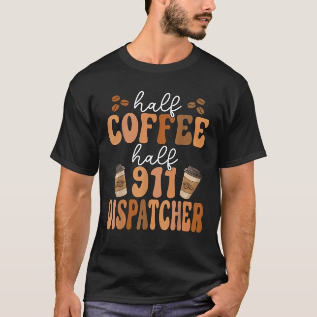 Emergency Call 911 Operator Half Coffee Half 911 D T-Shirt (Front)