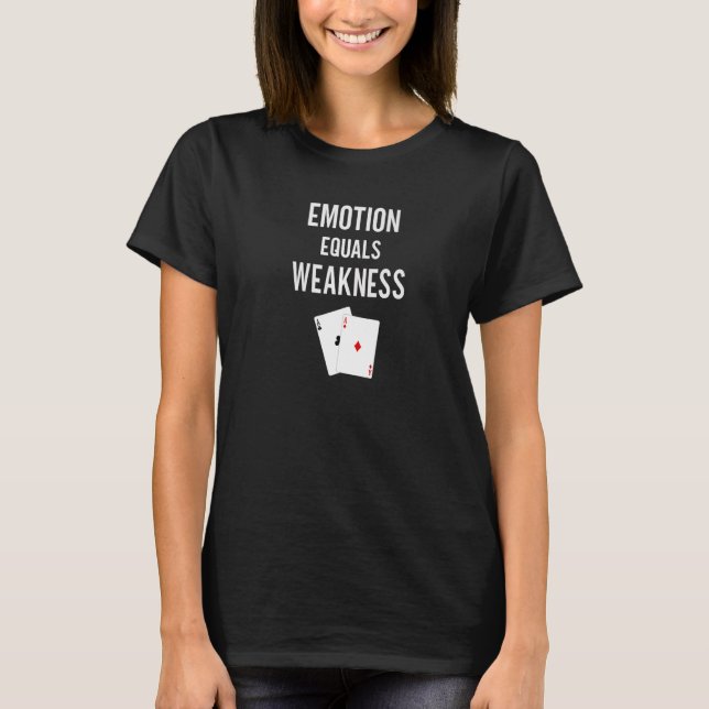 Emotion Equals Weakness  Sarcastic Poker Player Pr T-Shirt (Front)