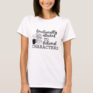 "Emotionally attached to fictional characters" T-Shirt