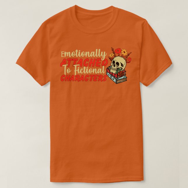 Emotionally Attached to Fictional Characters T-Shirt (Design Front)