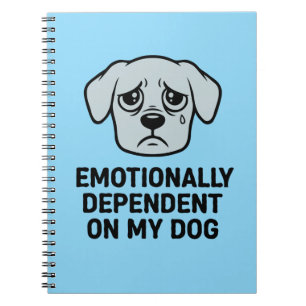 Emotionally Dependent On My Dog Funny Sad Puppy Notebook
