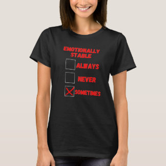 Emotionally Stable Sometimes T-Shirt