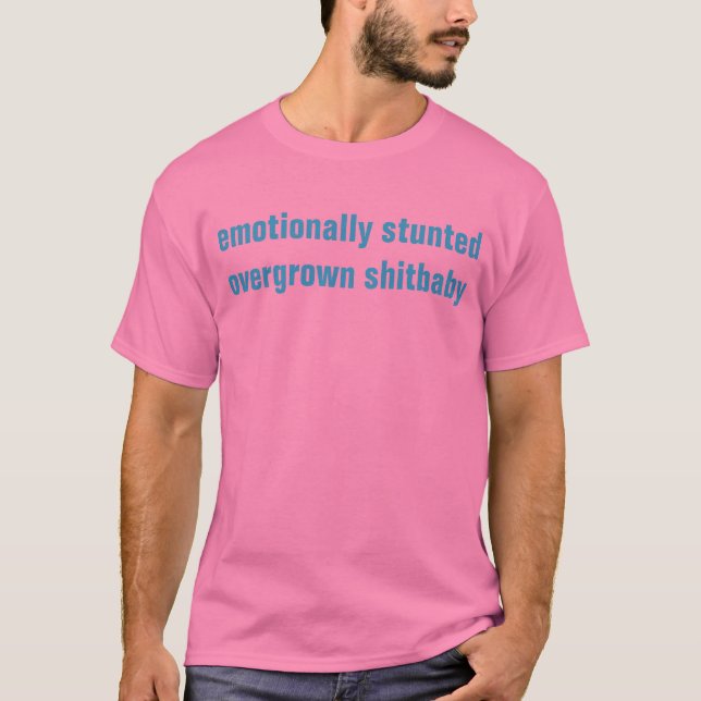 emotionally stunted overgrown shitbaby T-Shirt (Front)