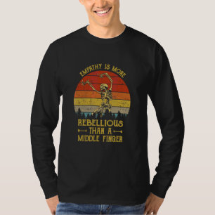 Empathy Is More Rebellious Than A Middle Finger Vi T-Shirt