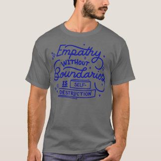 Empathy without boundaries is selfdestruction by T T-Shirt
