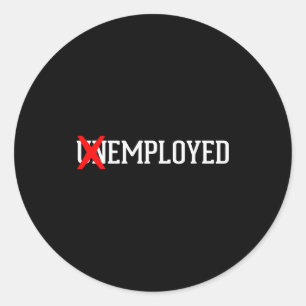 Employed Unemployed New Job_first Job Gift Classic Round Sticker