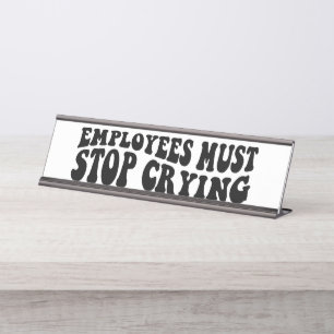 Employees Must Stop Crying Desk Name Plate
