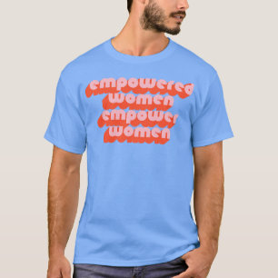 Empowered Women Empower Women Feminist Power Desig T-Shirt