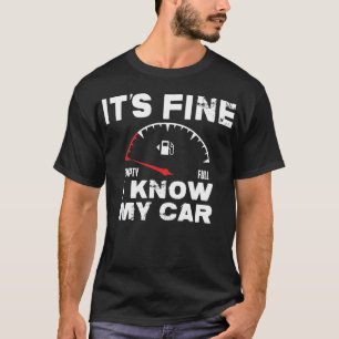 Empty Gas Gauge It’s Fine I Know My Car Low Fuel  T-Shirt