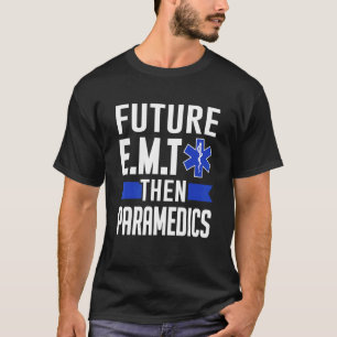 Ems First Responder Future E M T  Then Paramedics T-Shirt