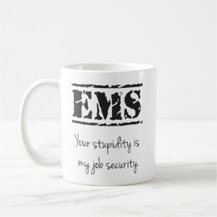 EMS Stupidity/Job Security Mug