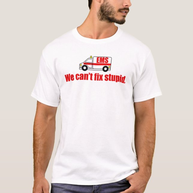 EMS - We can't fix stupid. T-Shirt (Front)