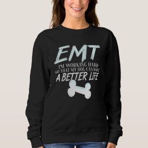 Emt - Dog Better Life Emergency Medical Technician Sweatshirt