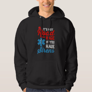 EMT Paramedic It's Not Road Rage If You Have Siren Hoodie