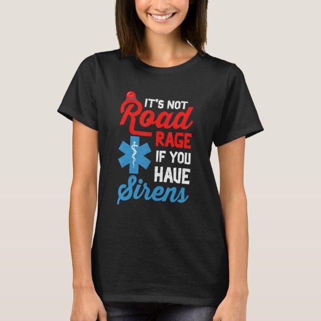 EMT Paramedic It's Not Road Rage If You Have Siren T-Shirt (Front)