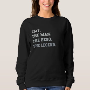 Emt The Man The Hero The Legend Emt Sweatshirt