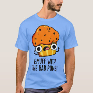Emuff With The Bad Puns Food Muffin Pun 1 T-Shirt