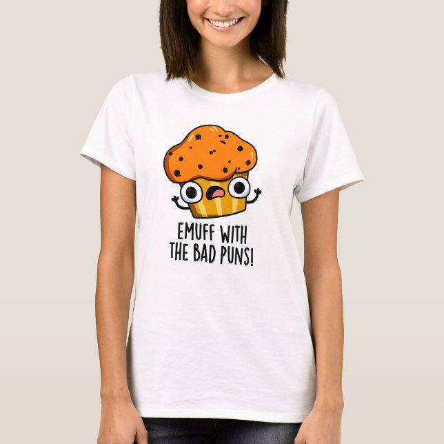 Emuff With The Bad Puns Food Muffin Pun  T-Shirt (Front)